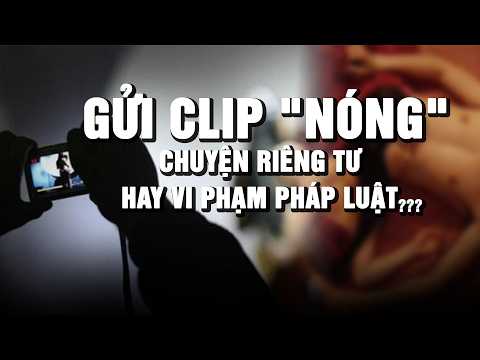 Chia sẻ clip 'nóng' qua tin nhắn: Riêng tư nhưng vẫn có thể bị xử lý hình sự thumbnail