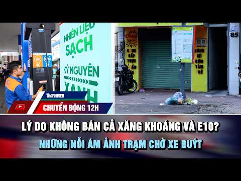 CHUYỂN ĐỘNG 12H 30/5: Lý do không bán cả xăng khoáng và E10? | Những nỗi ám ảnh trạm chờ xe buýt thumbnail