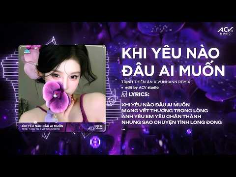 Khi Yêu Nào Đâu Ai Muốn Remix | Trịnh Thiên Ân x Vunhann Remix - Khi yêu Nào Đâu Ai Muốn Remix thumbnail