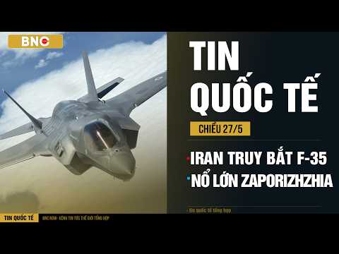 Tin Quốc Tế 27/05: Cận cảnh Iran "truy bắt" F-35 Mỹ · Nga báo động hơn 50 vụ nổ sát Zaporizhzhia thumbnail