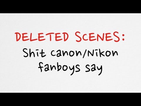 Deleted scenes - Shit that Canon/Nikon fanboys say thumbnail