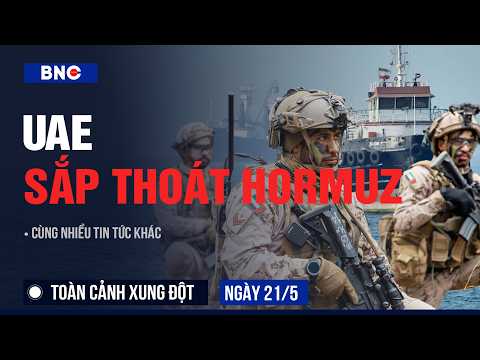 Toàn cảnh xung đột 21/5: UAE hoàn thành 50% đường thoát Hormuz |1000 lính Ukraine tử trận trong ngày thumbnail