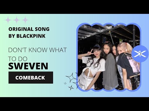 [ comeback ] Sweven // Don't Know What to Do by BLACKPINK thumbnail