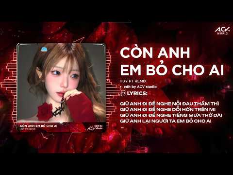 Còn Anh Em Bỏ Cho Ai Remix (Ver 👍 Tiktok) | Huy Pt Remix - Giữ Anh Đi Để Nghe Nỗi Đau Thầm Thì thumbnail
