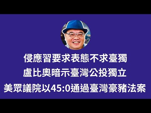 沈四海： 1. 侵總應習要求，公開表態不尋求臺獨;  2.  盧比奧暗藏臺灣或可辦統一公投;  3. 美眾議院13/5以45:0通過臺灣豪豬法案. thumbnail
