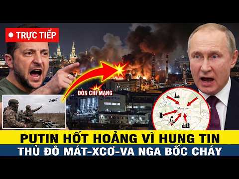?TRỰC TIẾP: THỦ ĐÔ MÁT-XCƠ-VA NGA BỐC CHÁY - Ukraine giáng đòn chí mạng vào tổ hợp quốc phòng Nga thumbnail