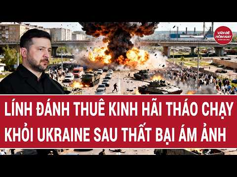 Thời sự quốc tế: Lính đánh thuê kinh hãi tháo chạy khỏi Ukraine sau thất bại ám ảnh thumbnail