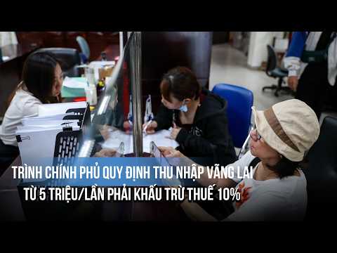 Trình Chính phủ quy định thu nhập vãng lai từ 5 triệu/lần phải khấu trừ thuế 10% thumbnail