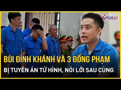 TOÀN CẢNH: Bùi Đình Khánh và 3 đồng phạm bị tuyên án tử hình, bất ngờ những lời nói sau cùng thumbnail
