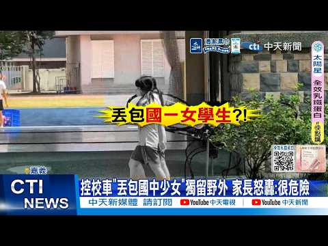 【每日必看】 控校車"丟包國中少女"獨留野外 家長怒轟:很危險 20260528 thumbnail