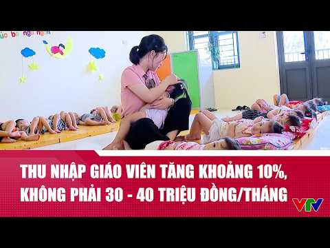 Bộ GD-ĐT: Thu nhập giáo viên tăng khoảng 10%, không phải 30-40 triệu đồng/tháng như lan truyền thumbnail