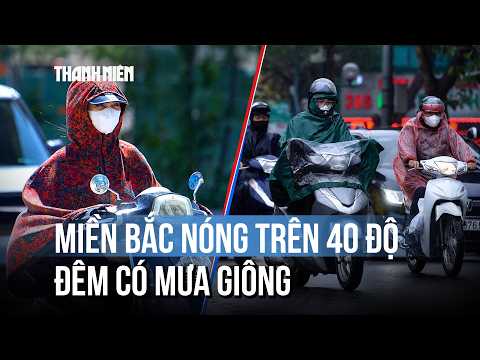 Miền Bắc nắng nóng trên 40 độ C ngày cuối cùng, từ đêm nay có mưa giông thumbnail