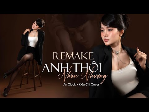 (REMAKE) ANH THÔI NHÂN NHƯỢNG - AN CLOCK | KIỀU CHI COVER thumbnail