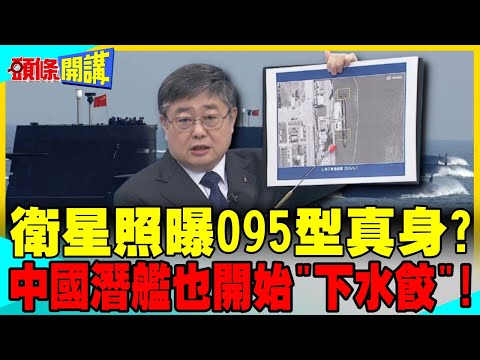095型真身?衛星照曝陸120米新潛艦! | 呂禮詩:中國潛艦也開始"下水餃"了!【頭條開講】精華版 @中天電視CtiTv thumbnail