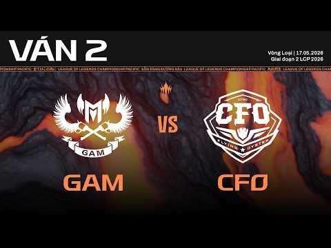 GAM vs CFO | Ván 2 | Vòng Loại Giai Đoạn 2 LCP 2026 thumbnail