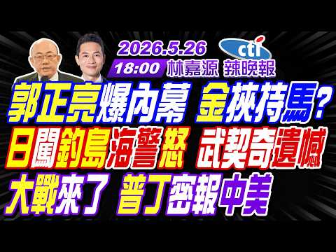 【中天辣晚報】#郭正亮#介文汲#帥化民! 郭正亮爆內幕 金挾持馬? 日闖釣島海警怒 武契奇遺憾! 大戰來了 普丁密報中美! | 林嘉源辣晚報20260526完整版@中天新聞CtiNews thumbnail