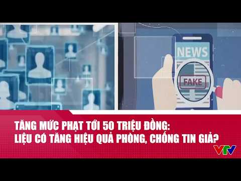 Tăng mức phạt tới 50 triệu đồng: Liệu có tăng hiệu quả phòng, chống tin giả? | VTV24 thumbnail