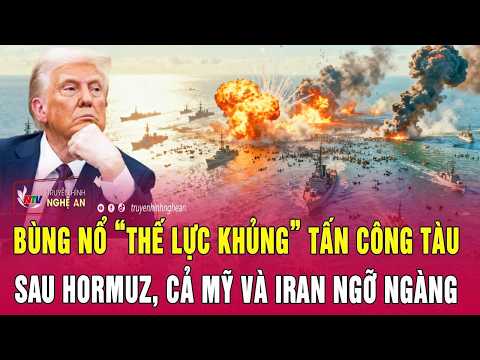 Thời sự quốc tế 17/5: Bùng nổ “thế lực khủng” tấn công tàu sau Hormuz, cả Mỹ và Iran ngỡ ngàng thumbnail