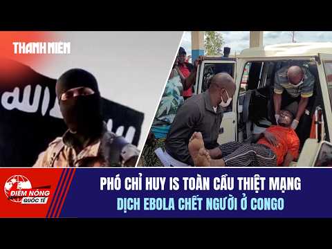 ĐIỂM NÓNG QUỐC TẾ 18/5: Phó chỉ huy IS toàn cầu thiệt mạng | Dịch Ebola chết người ở Congo thumbnail