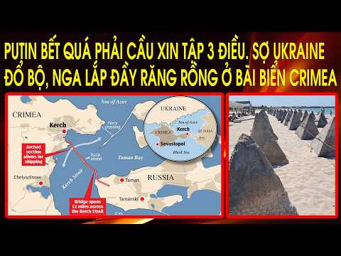 Putin bết quá phải cầu xin Tập 3 điều. Sợ Ukraine đổ bộ, Nga lắp đầy răng rồng ở bãi biển Crimea thumbnail
