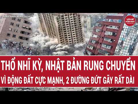 Thời sự quốc tế: Thổ Nhĩ Kỳ, Nhật Bản rung chuyển vì động đất cực mạnh, 2 đường đứt gãy rất dài thumbnail