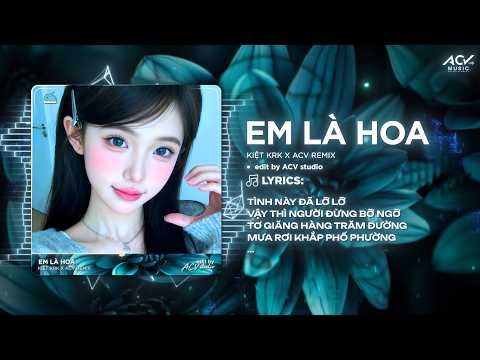 Em Như Là Hoa Nụ Cười Say Hồn Ta Remix (Bản Hot Tiktok) | Em Là Hoa - Kiệt Krk x ACV Remix thumbnail