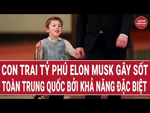 Con trai tỷ phú Elon Musk gây sốt toàn Trung Quốc bởi khả năng đặc biệt thumbnail