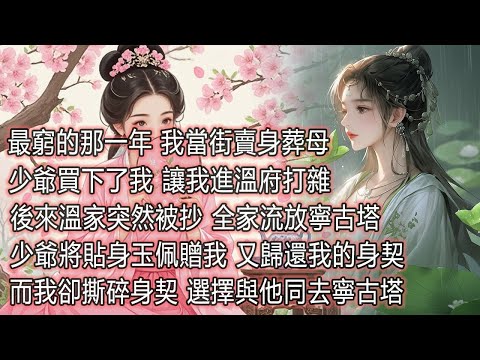 最窮的那一年，我當街賣身葬母，少爺買下了我，讓我進溫府打雜。後來溫家突然被抄，全家流放寧古塔。少爺將貼身玉佩贈我，又歸還我的身契。他說：阿荷此後山高路遠你好生珍重。而我撕碎身契選擇與他同去寧古塔。 thumbnail