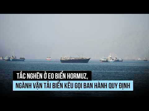 Tắc nghẽn ở eo biển Hormuz, ngành vận tải kêu gọi làm rõ quy tắc thumbnail