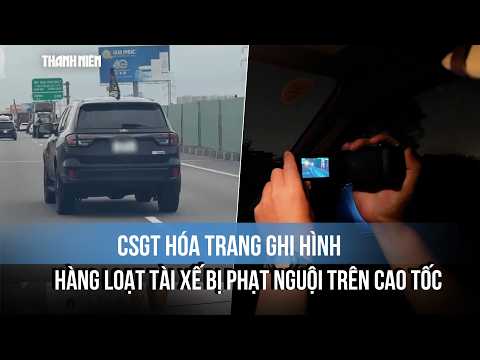 CSGT hóa trang ghi hình, hàng loạt tài xế bị phạt nguội trên cao tốc thumbnail