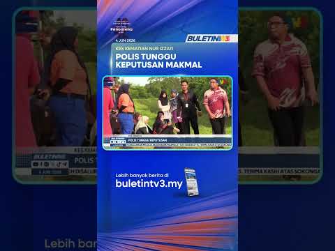 KES KEMATIAN NUR IZZATI | Polis Tunggu Keputusan Makmal Kenal Pasti Punca Kematian thumbnail