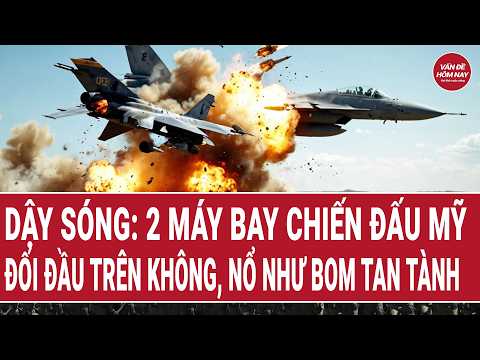 Dậy sóng: 2 máy bay chiến đấu Mỹ đối đầu trên không, nổ như bom tan tành thumbnail