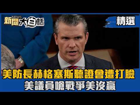 【#精選】美防長赫格塞斯聽證會遭打臉 美議員嗆戰爭美沒贏【#新聞大白話】#熱搜大來賓#賴岳謙#伊朗#戰爭#美國 thumbnail