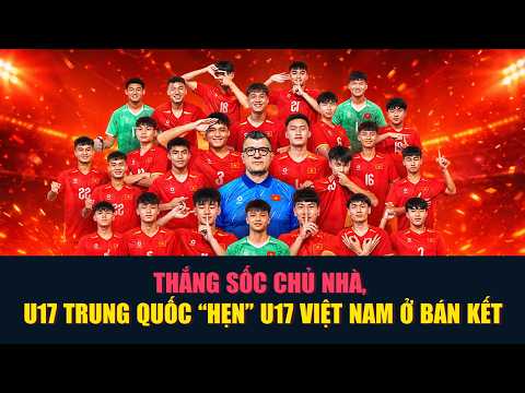Thắng sốc chủ nhà, U17 Trung Quốc “hẹn” U17 Việt Nam ở bán kết thumbnail