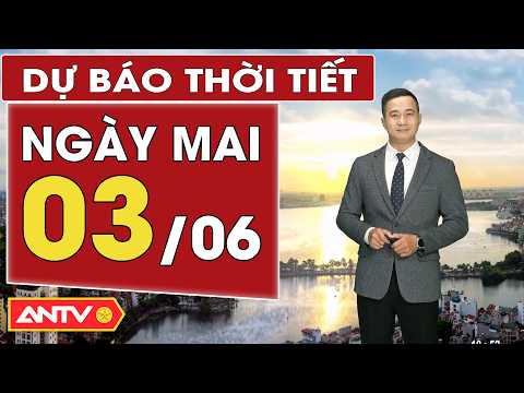 Dự báo thời tiết mới nhất ngày mai 3/6: Bắc Bộ và Trung Bộ nắng nóng gay gắt | ANTV thumbnail