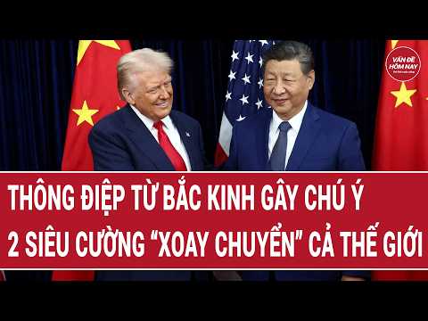 Thông điệp từ Bắc Kinh gây chú ý, 2 siêu cường cùng điều chỉnh quan hệ để thế giới ổn định thumbnail