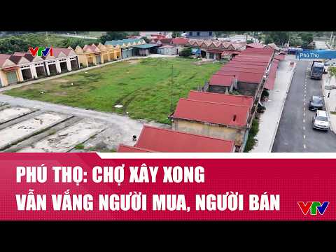 Phú Thọ: Chợ xây xong hơn 10 năm vẫn vắng người mua, người bán | VTV24 thumbnail