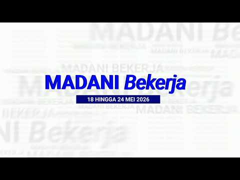 30 MEI 2026 - MADANI BEKERJA 18 HINGGA 24 MEI 2026 thumbnail