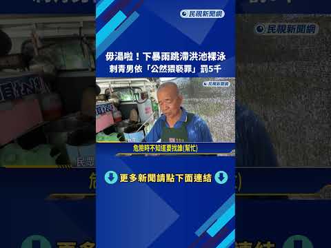 滯洪池當泳池!刺青男暴雨裸泳 依"公然猥褻罪"罰5千－民視新聞 thumbnail
