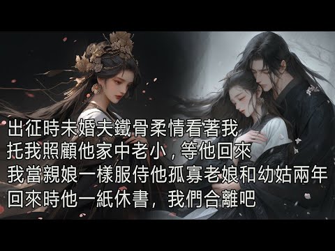 出征時未婚夫鐵骨柔情看著我，托我照顧他家中老小，等他回來我當親娘一樣服侍他孤寡老娘和幼姑兩年，回來時他一紙休書，我們合離吧。 thumbnail