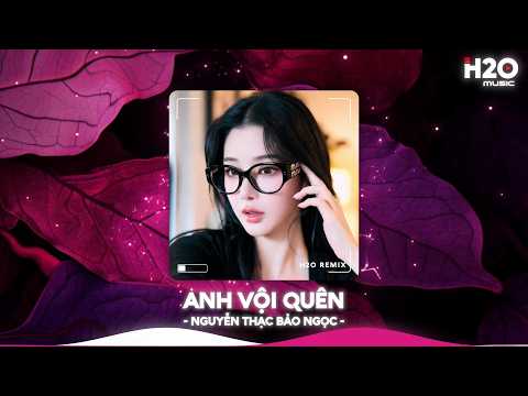 Anh Vội Quên Remix, Anh Vội Quên Những Tháng Năm Remix TikTok🎼Nhạc Remix TikTok Hay 2026 thumbnail