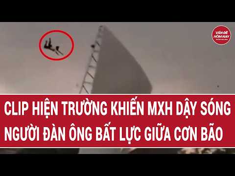 Thời sự sáng 16/5: Clip hiện trường khiến MXH dậy sóng, người đàn ông bất lực giữa cơn bão thumbnail