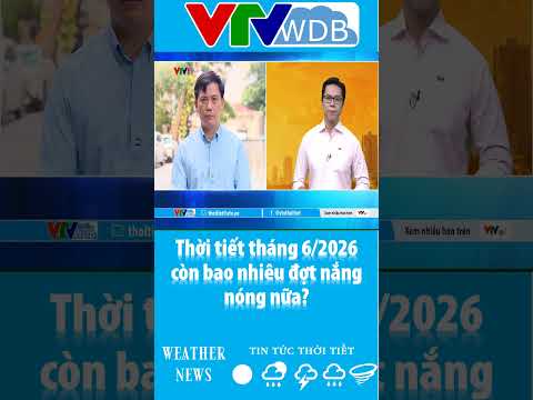 Thời tiết tháng 6/2026 còn bao nhiêu đợt nắng nóng nữa? | VTVWDB thumbnail