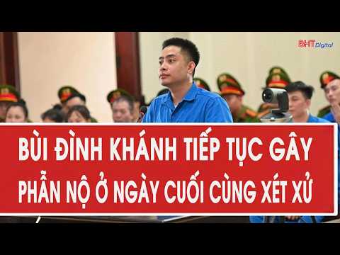 Trực tiếp kết quả: Bùi Đình Khánh tiếp tục gây phẫn nộ ở ngày cuối cùng xét xử thumbnail