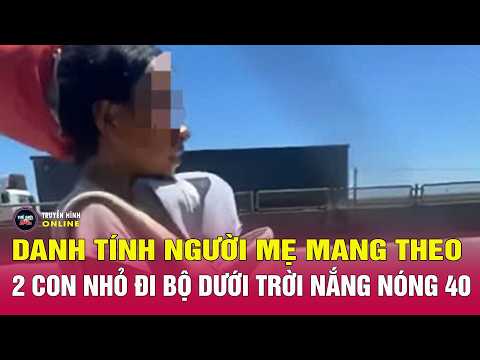 Danh tính người mẹ mang theo 2 con nhỏ đi bộ dưới trời nắng nóng 40 độ, chính quyền xã thông tin thumbnail