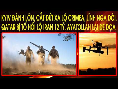 Kyiv đánh lớn, cắt đứt xa lộ Crimea, lính Nga đói. Qatar bị tố hối lộ Iran 12 tỷ. Ayatollah đe dọa thumbnail