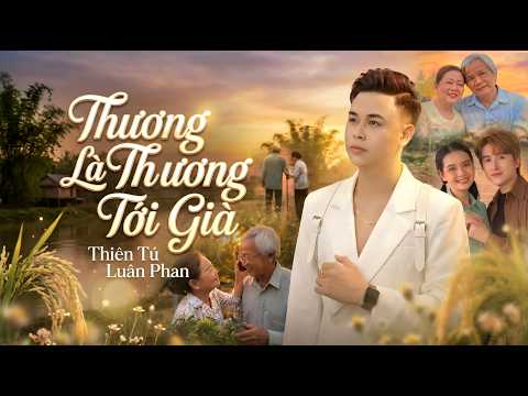 THƯƠNG LÀ THƯƠNG TỚI GIÀ | MV FULL | Thiên Tú x Luân Phan | Music Video  Official thumbnail