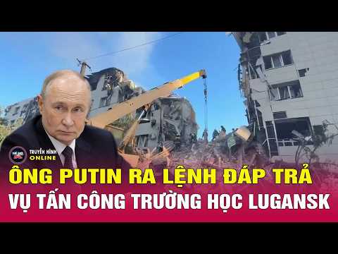 Nga Ukraine mới nhất tối 23/5: Ông Putin ra lệnh khẩn sau vụ Ukraine tấn công trường học ở Lugansk thumbnail
