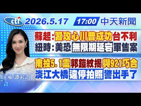 【5/17即時新聞】蘇起:"習攻心川普成功"台不利紐時:美恐"無限期延宕"軍售案"南投5.1震"郭鎧紋揭與921巧合淡江大橋違停拍照警出手了|譚若誼報新聞20260517@中天新聞CtiNews thumbnail