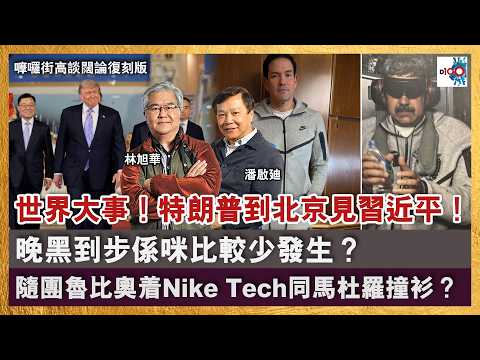 【首播】世界大事！特朗普到北京見習近平！晚黑到步係咪比較少發生？隨團國務卿魯比奧 着Nike Tech同馬杜羅撞衫？｜嚤囉街高談闊論復刻版｜林旭華、潘啟迪 thumbnail